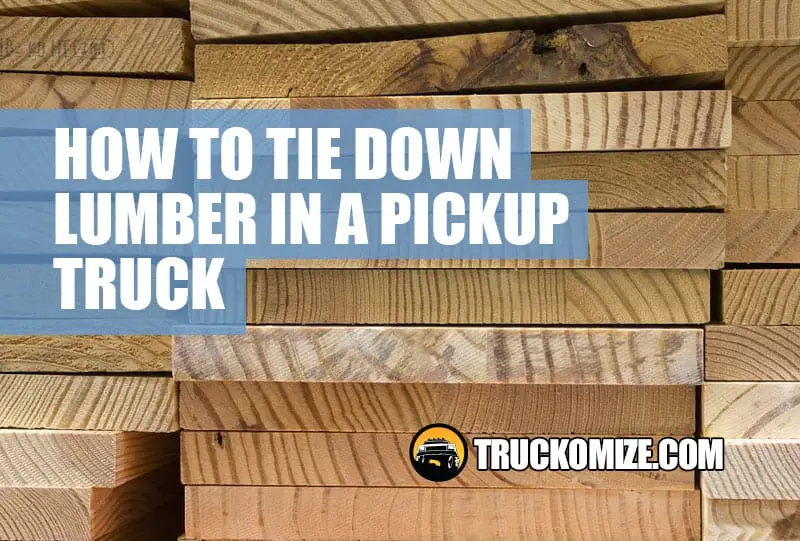 How to Tie Down Lumber in a Pickup Truck So It Won’t Slide Out
