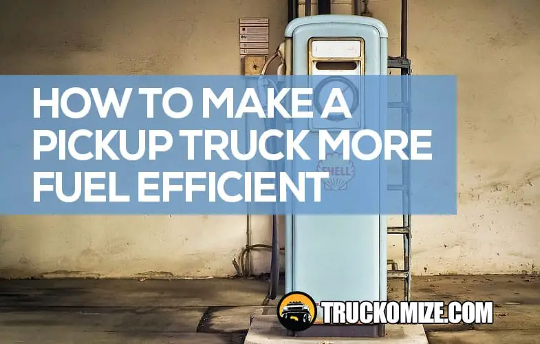 How to Make a Pickup Truck More Fuel Efficient