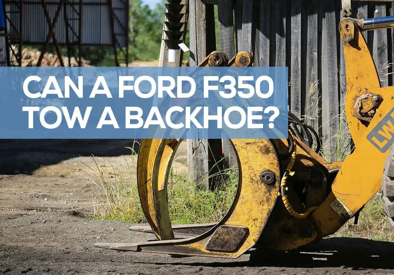 Can a Ford F350 Tow a Backhoe